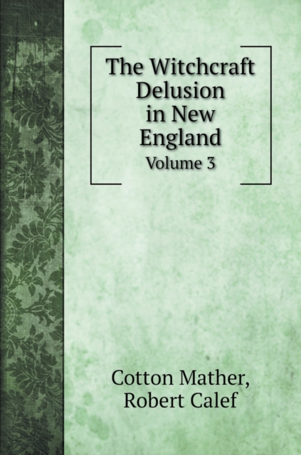 The Witchcraft Delusion in New England : Volume 3, Hardback Book