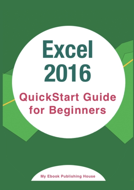 Excel 2016 : QuickStart Guide for Beginners, Paperback / softback Book