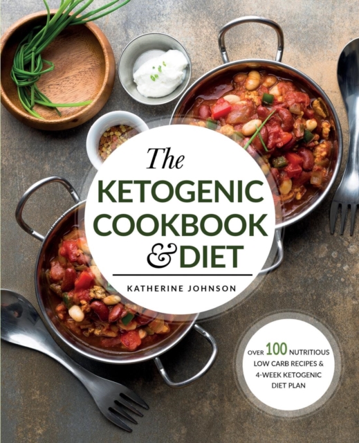 The Ketogenic Cookbook & Diet : Over 100 Nutritious Low Carb Recipes & 4-Week Ketogenic Diet Plan, Paperback / softback Book