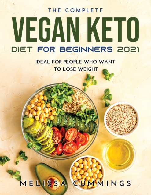 The Complete Vegan Keto Diet for Beginners 2021 : Ideal for People Who Want to Lose Weight, Paperback / softback Book