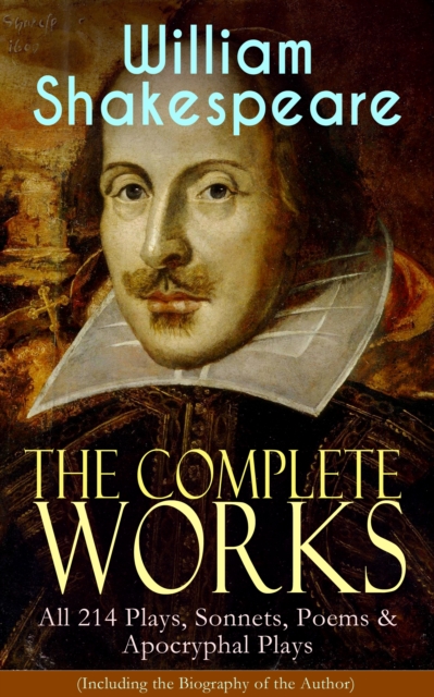 The Complete Works of William Shakespeare: All 214 Plays, Sonnets, Poems & Apocryphal Plays (Including the Biography of the Author) : Hamlet, Romeo and Juliet, Macbeth, Othello, The Tempest, King Lear, EPUB eBook