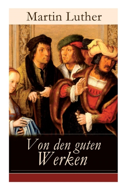 Von den guten Werken : Die 10 Gebote in Briefform an Johann, Herzog von Sachsen, Paperback / softback Book