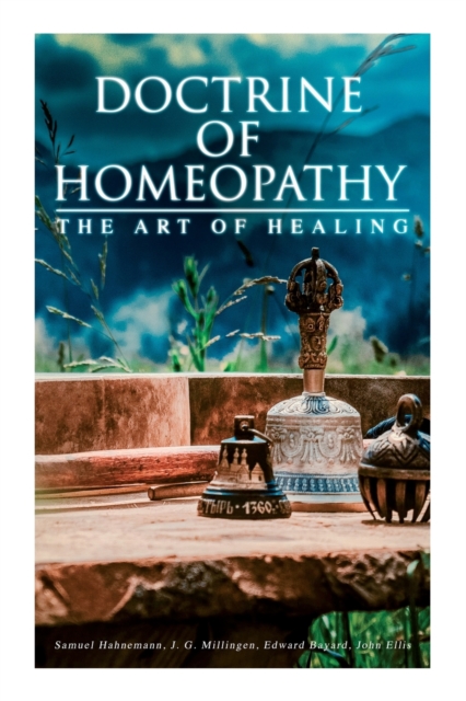 Doctrine of Homeopathy - The Art of Healing : Organon of Medicine, Of the Homoeopathic Doctrines, Homoeopathy as a Science..., Paperback / softback Book