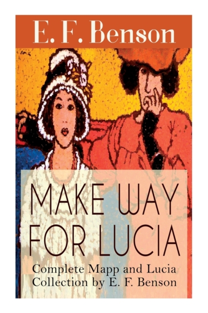 Make Way For Lucia - Complete Mapp and Lucia Collection by E. F. Benson : 6 Novels & 2 Short Stories, Paperback / softback Book