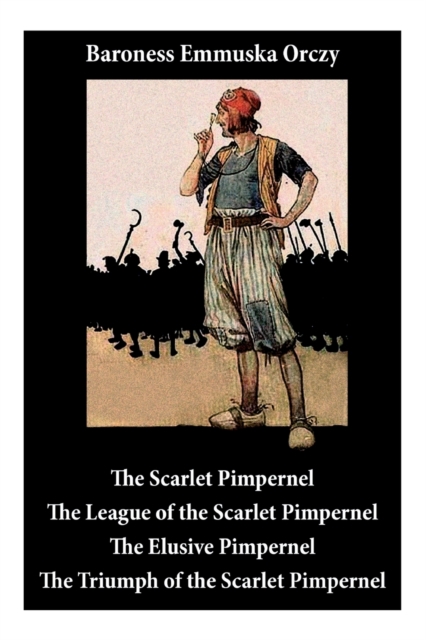Scarlet Pimpernel : The League of the Scarlet Pimpernel + The Elusive Pimpernel + The Triumph of the Scarlet Pimpernel (4 Unabridged Classics), Paperback / softback Book