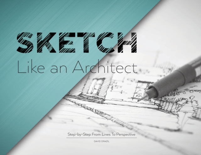Sketch Like an Architect : Step-by-Step From Lines to Perspective, Paperback / softback Book