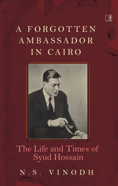 A Forgotten Ambassador in Cairo : The Life and Times of Syud Hossain, EPUB eBook