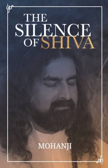 The Silence of Shiva : Essential Essays & Answers About Spiritual Paths & Liberation, Paperback / softback Book