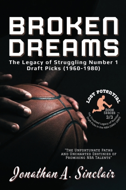 Broken Dreams : The Unfortunate Paths and Uncharted Destinies of Promising NBA Talents, Paperback / softback Book