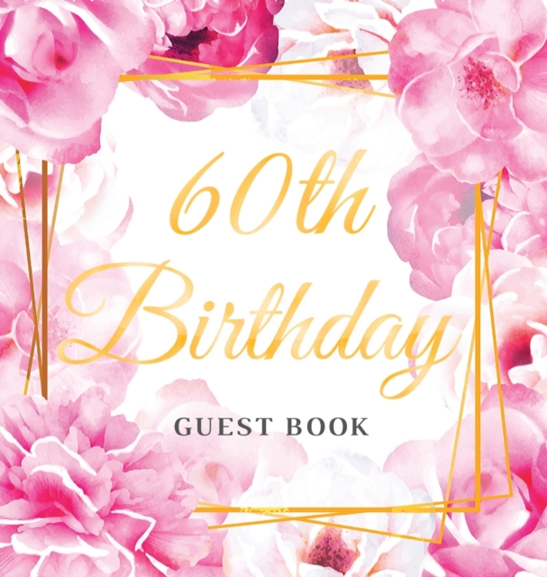 60th Birthday Guest Book : Keepsake Gift for Men and Women Turning 60 - Hardback with Cute Pink Roses Themed Decorations & Supplies, Personalized Wishes, Sign-in, Gift Log, Photo Pages, Hardback Book