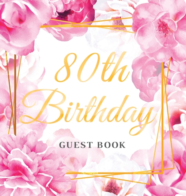 80th Birthday Guest Book : Keepsake Gift for Men and Women Turning 80 - Hardback with Cute Pink Roses Themed Decorations & Supplies, Personalized Wishes, Sign-in, Gift Log, Photo Pages, Hardback Book