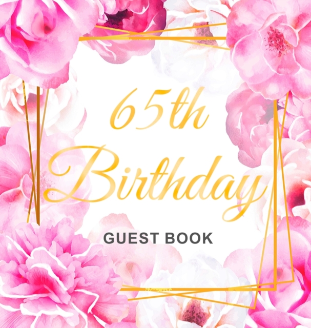 65th Birthday Guest Book : Keepsake Gift for Men and Women Turning 65 - Hardback with Cute Pink Roses Themed Decorations & Supplies, Personalized Wishes, Sign-in, Gift Log, Photo Pages, Hardback Book