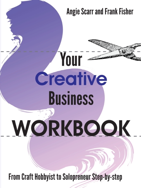 Your Creative Business WORKBOOK : From Craft Hobbyist to Solopreneur Step-by-step, Paperback / softback Book