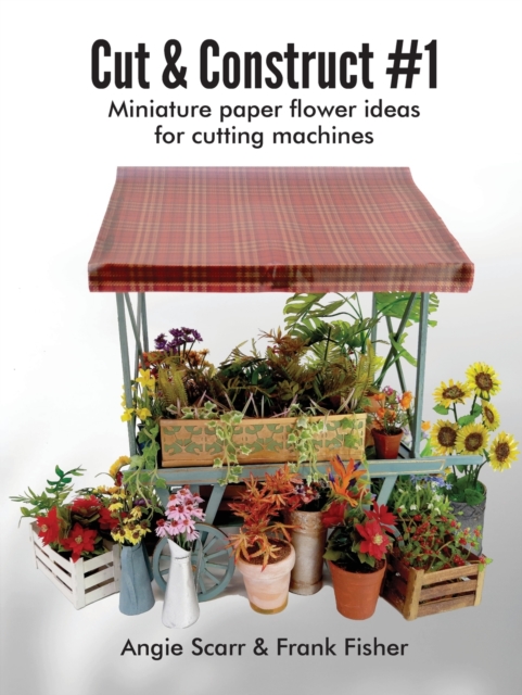 Cut & Construct #1 : Miniature paper flower ideas for cutting machines, Paperback / softback Book