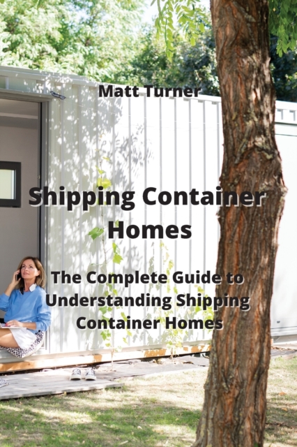 Shipping Container Homes : The Complete Guide to Understanding Shipping Container Homes, Paperback / softback Book