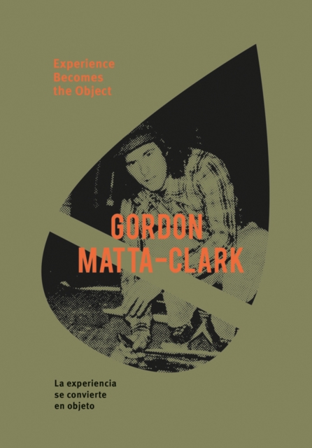 Gordon Matta-Clark: Experience Becomes the Object, Hardback Book