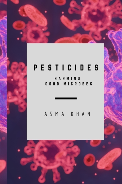 Pesticides - Harming Good Microbes, Paperback / softback Book