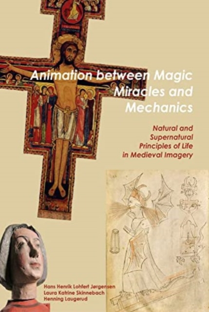 Animation between Magic, Miracles and Mechanics : Natural and Supernatural Principles of Life in Medieval Imagery, Hardback Book