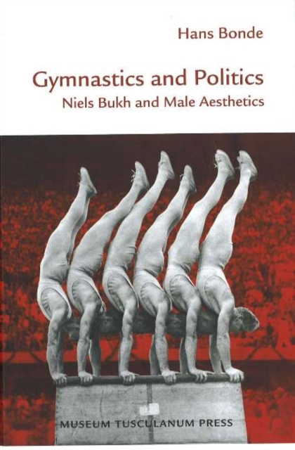 Gymnastics & Politics : Niels Bukh & Male Aesthetics, Hardback Book