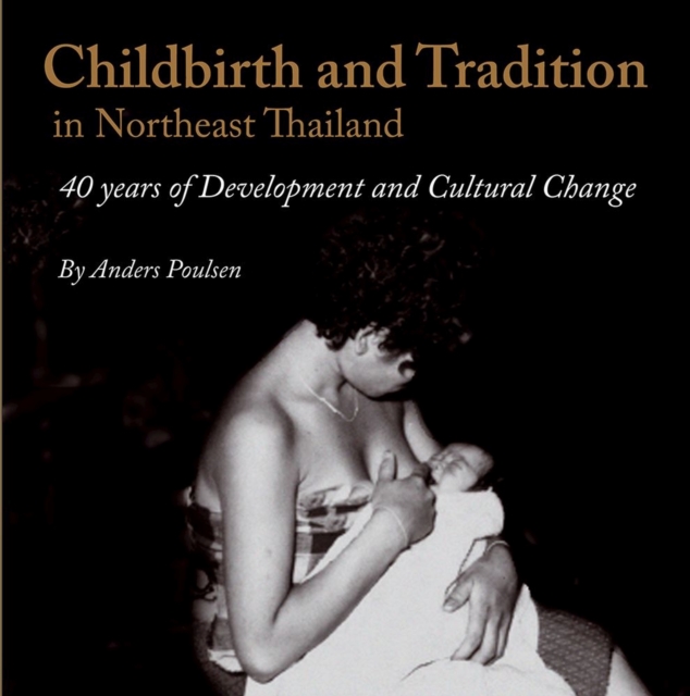 Childbirth and Tradition in Northeast Thailand : Forty Years of Development and Cultural Change, Paperback / softback Book
