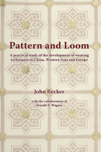 Pattern and Loom : A Practical Study of the Development of Weaving Techniques in China, Western Asia and Europe, Hardback Book