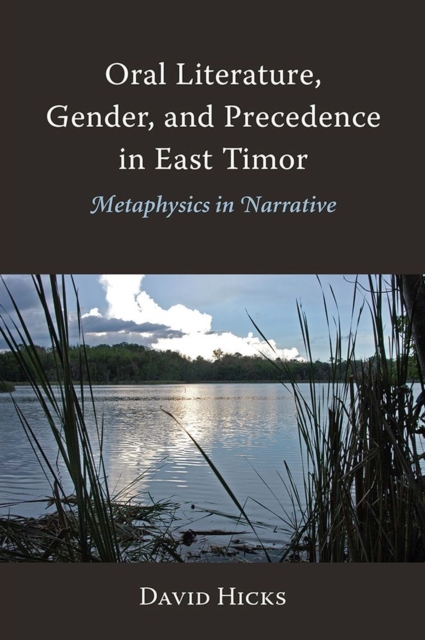 Oral Literature, Gender, and Precedence in East Timor : Metaphysics in Narrative, Hardback Book