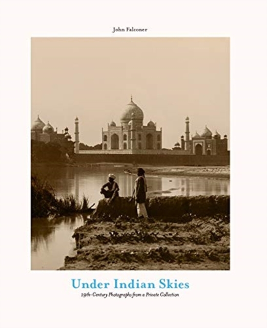 Under Indian Skies : 19th-Century Photographs from a Private Collection, Hardback Book