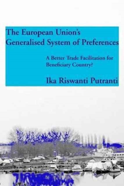The European Union's Generalised System of Preferences : A Better Trade Facilitation for Beneficiary Country?, Paperback / softback Book
