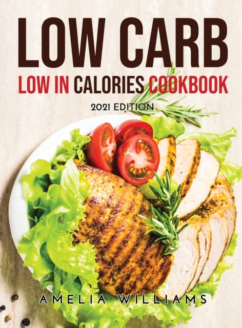 Low Carb Low in Calories Cookbook : 2021 Edition, Hardback Book