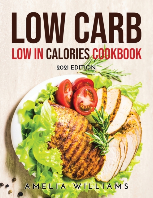 Low Carb Low in Calories Cookbook : 2021 Edition, Paperback / softback Book