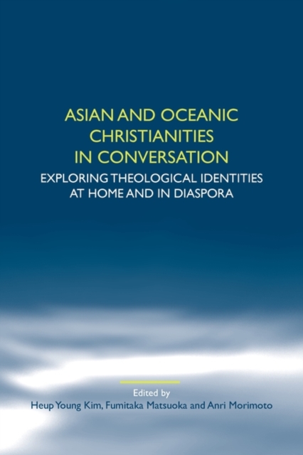 Asian and Oceanic Christianities in Conversation : Exploring Theological Identities at Home and in Diaspora, Paperback / softback Book