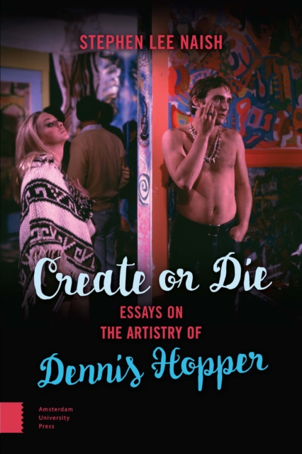 Create or Die : Essays on the Artistry of Dennis Hopper, PDF eBook