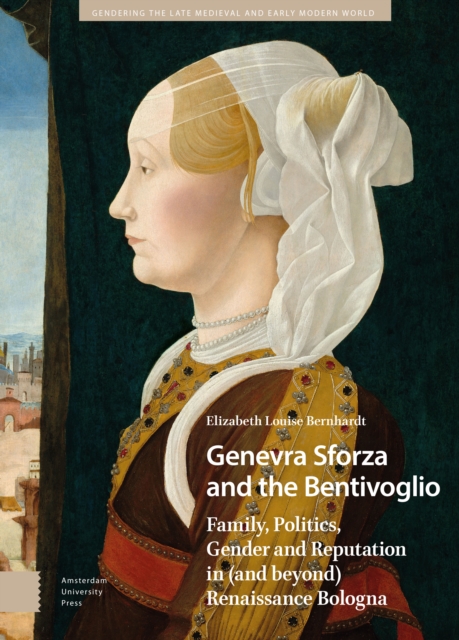 Genevra Sforza and the Bentivoglio : Family, Politics, Gender and Reputation in (and beyond) Renaissance Bologna, PDF eBook