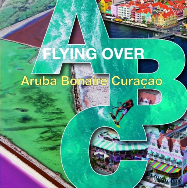 Flying Over ABC: Aruba, Bonaire, Curacao, Hardback Book