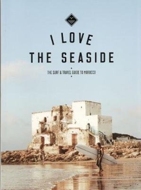 I Love the Seaside The surf & travel guide to Morocco, Paperback / softback Book