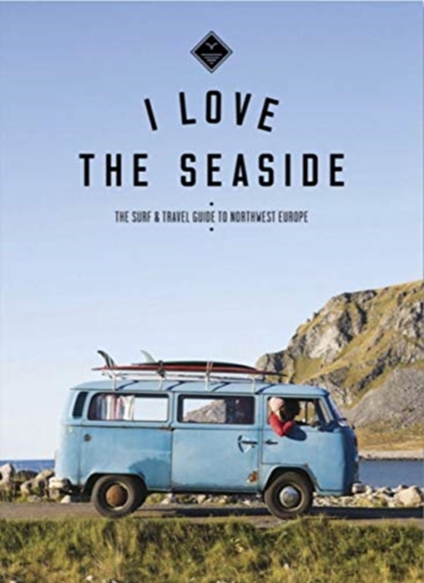 The Surf & Travel Guide to Northwest Europe : I Love the Seaside, Paperback / softback Book