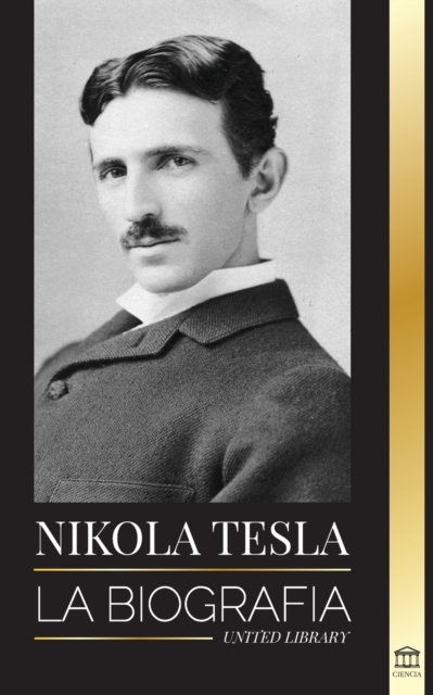 Nikola Tesla : La biografia - La vida y los tiempos de un genio que invento la era electrica, Paperback / softback Book