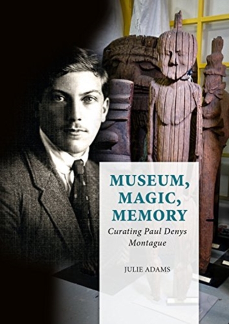 Museum, Magic, Memory : Curating Paul Denys Montague, Hardback Book