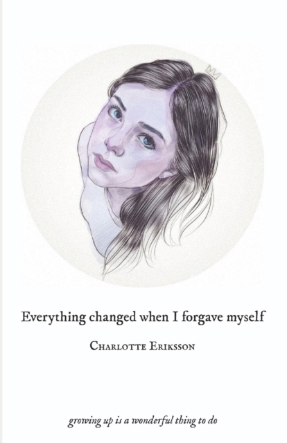 Everything Changed When I Forgave Myself : growing up is a wonderful thing to do, Paperback / softback Book