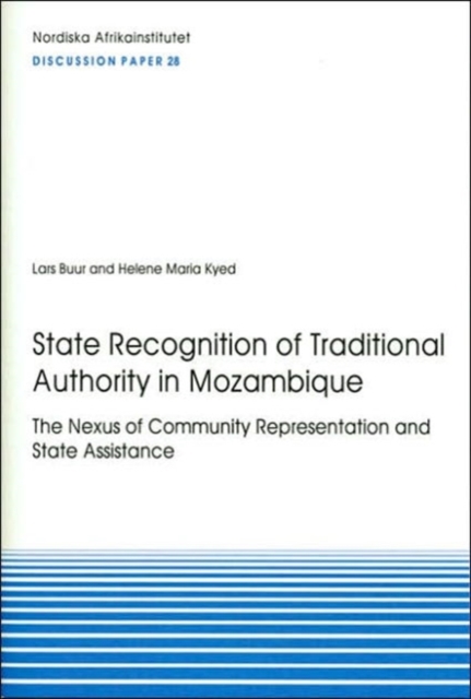 State Recognition of Traditional Authority in Mozambique : The Nexus of Community Representation and State Assistance Discussion Papers No. 28, Pamphlet Book