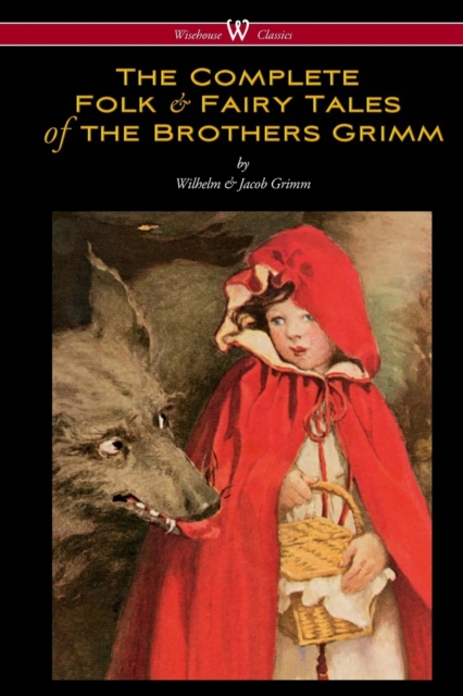 The Complete Folk & Fairy Tales of the Brothers Grimm (Wisehouse Classics - The Complete and Authoritative Edition), Paperback / softback Book