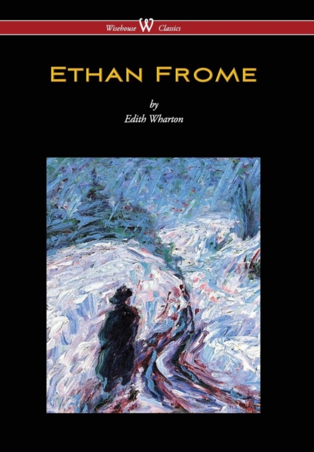 Ethan Frome (Wisehouse Classics Edition - With an Introduction by Edith Wharton) (2016), Hardback Book