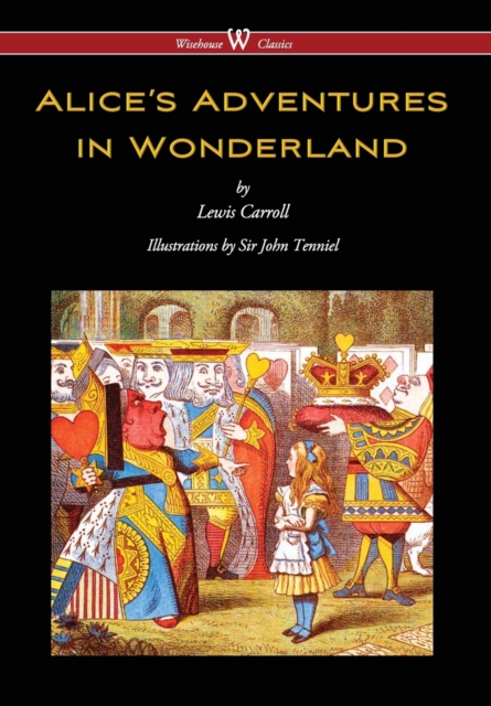 Alice's Adventures in Wonderland (Wisehouse Classics - Original 1865 Edition with the Complete Illustrations by Sir John Tenniel) (2016), Hardback Book