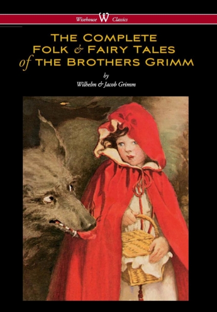Complete Folk & Fairy Tales of the Brothers Grimm (Wisehouse Classics - The Complete and Authoritative Edition), Hardback Book