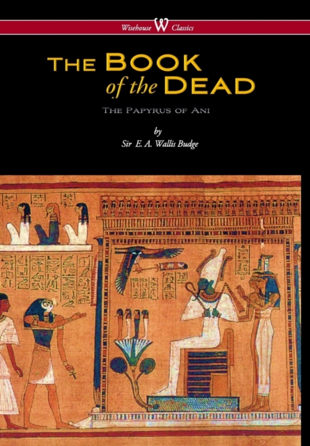 Egyptian Book of the Dead : The Papyrus of Ani in the British Museum (Wisehouse Classics Edition), Hardback Book