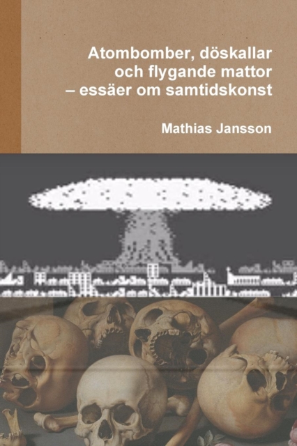 Atombomber, d?skallar och flygande mattor - ess?er om samtidskonst, Paperback / softback Book