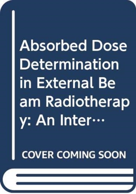 Absorbed Dose Determination in External Beam Radiotherapy : An International Code of Practice for Dosimetry Based on Standards of Absorbed Dose to Water, Paperback / softback Book