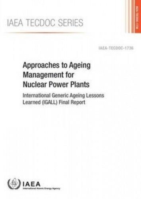 Approaches to ageing management for nuclear power plants : International Generic Ageing Lessons Learned (IGALL) final report, Paperback / softback Book