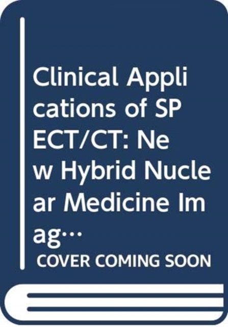 Clinical Applications of SPECT/CT : New Hybrid Nuclear Medicine Imaging System, Paperback / softback Book