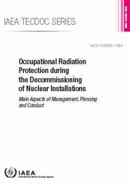 Occupational Radiation Protection during the Decommissioning of Nuclear Installations : Main Aspects of Management, Planning and Conduct, Paperback / softback Book